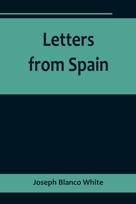 Letters from Spain by Blanco White, Joseph