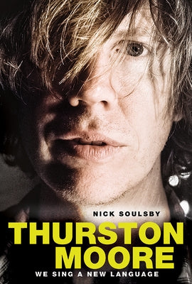 Thurston Moore - We Sing a New Language by Soulsby, Nick