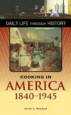 Cooking in America, 1840-1945 by McLean, Alice L.