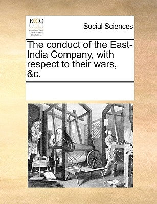 The Conduct of the East-India Company, with Respect to Their Wars, &c. by Multiple Contributors