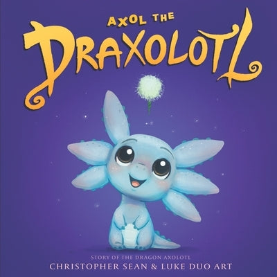 Axol the Draxolotl - Story of the Dragon Axolotl by Luke Duo Art