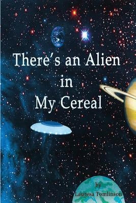 There's an Alien in My Cereal by Tomlinson, Lauresa A.