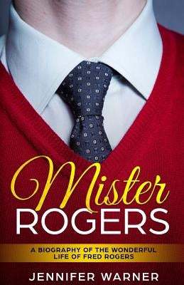 Mister Rogers: A Biography of the Wonderful Life of Fred Rogers by Lifecaps