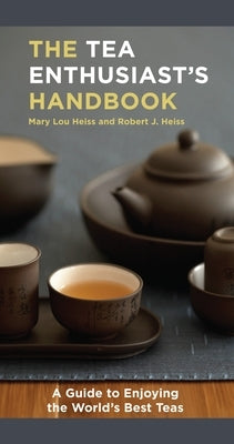 The Tea Enthusiast's Handbook: A Guide to the World's Best Teas by Heiss, Mary Lou