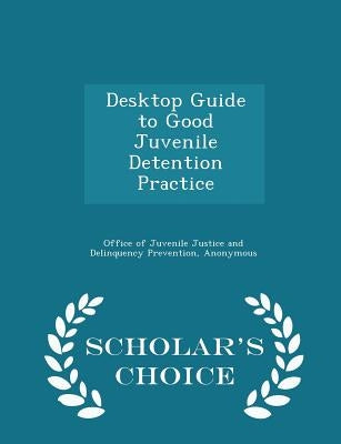 Desktop Guide to Good Juvenile Detention Practice - Scholar's Choice Edition by Office of Juvenile Justice and Delinquen