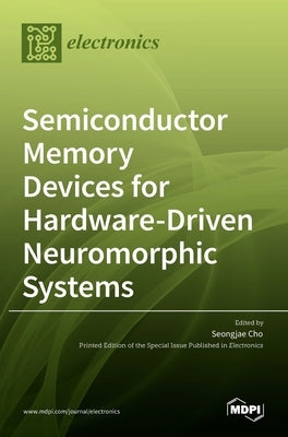 Semiconductor Memory Devices for Hardware-Driven Neuromorphic Systems by Cho, Seongjae