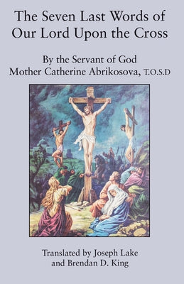 The Seven Last Words of Our Lord Upon the Cross by Abrikosova T. O. S. D., Mother Catherine