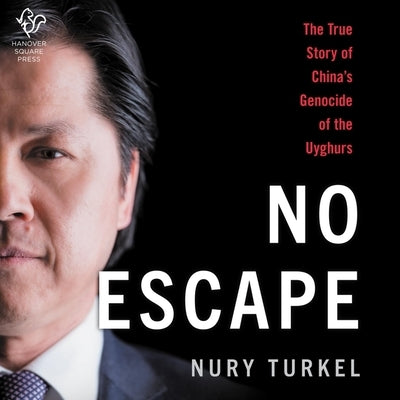 No Escape: The True Story of China's Genocide of the Uyghurs by Turkel, Nury