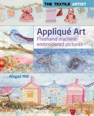 The Textile Artist: Applique Art: FreeHand Machine-Embroidered Pictures by Mill, Abigail