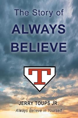 The Story of Always Believe by Toups, Jerry, Jr.