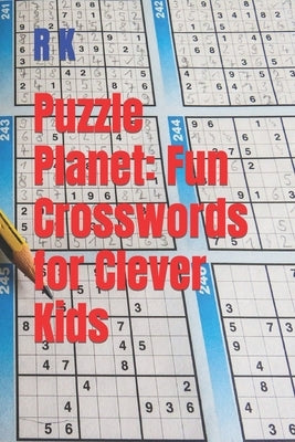 Puzzle Planet: Fun Crosswords for Clever Kids by K, R.