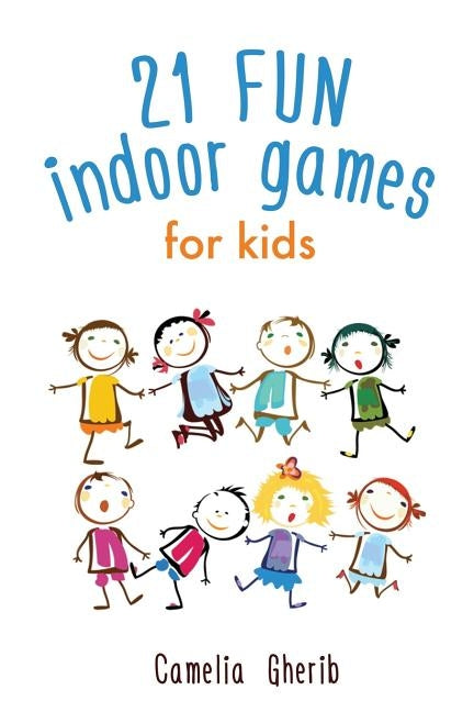 Indoor Games: 21 Fun Indoor Games for Kids by Gherib, Camelia