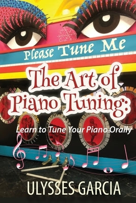 The Art of Piano Tuning: Learn to Tune Your Piano Orally by Garcia, Ulysses Harmony