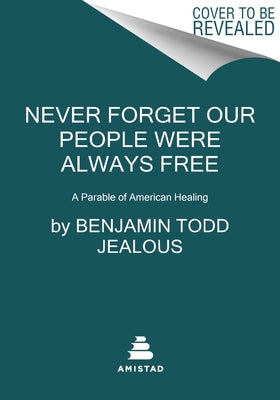 Never Forget Our People Were Always Free: A Parable of American Healing by Jealous, Benjamin Todd