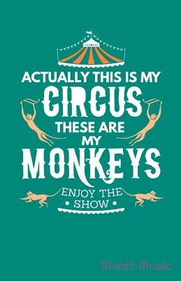 Actually This Is My Circus These Are My Monkeys Enjoy the Show Sheet Music by Creative Journals, Zone365