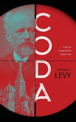 Coda: A Tale of Tchaikovsky's Secret Love by Levy, Arthur J.