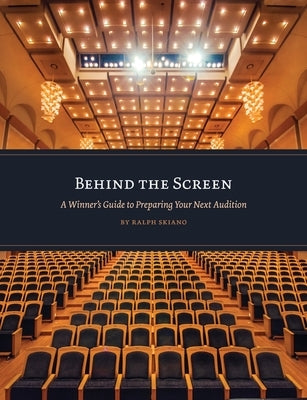 Behind the Screen: A Winner's Guide to Preparing Your Next Audition by Skiano, Ralph