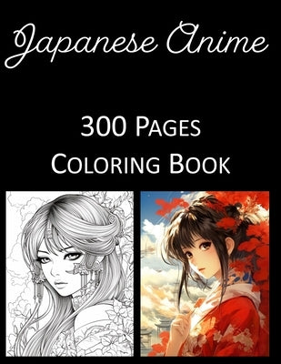 Japanese Anime Coloring Book: An Adult Coloring Book Featuring 300 of the World's Most Beautiful Japanese Anime for Stress Relief and Relaxation by Press, Rosey