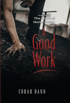 A Good Work: Book Two of The Heart at Home Series by Dann, Corah