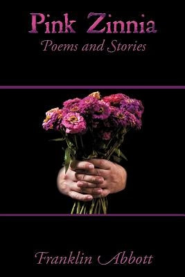 Pink Zinnia: Poems and Stories by Abbott, Franklin