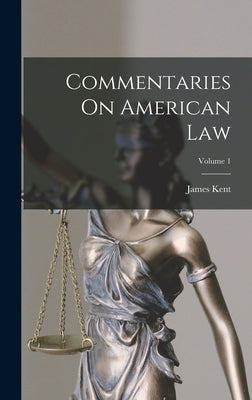 Commentaries On American Law; Volume 1 by Kent, James