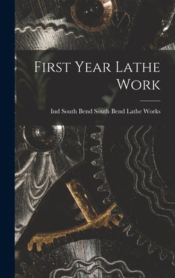 First Year Lathe Work by South Bend Lathe Works, South Bend Ind