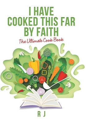 I Have Cooked This Far by Faith: The Ultimate Cook Book by J, R.