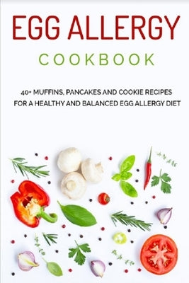 Egg Allergy Cookbook: 40+ Muffins, Pancakes and Cookie recipes for a healthy and balanced Egg Allergy Diet by Caleb, Njoku