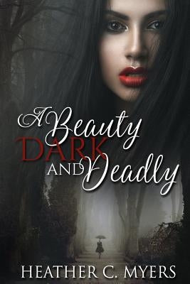 A Beauty Dark & Deadly: Book 1 in The Dark & Deadly Trilogy by Myers, Heather C.