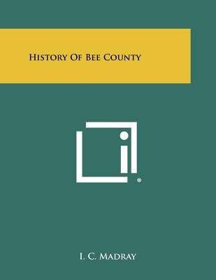 History Of Bee County by Madray, I. C.