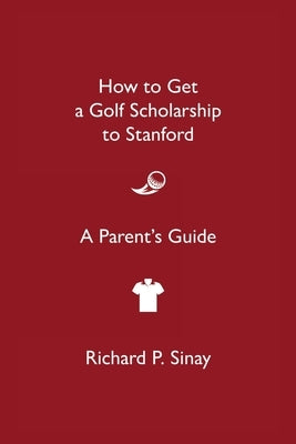 How to Get a Golf Scholarship by Sinay, Richard P.