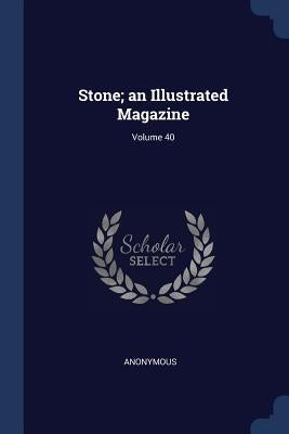 Stone; an Illustrated Magazine; Volume 40 by Anonymous