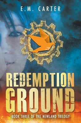 Redemption Ground: A Young Adult Dystopian Thriller (The Newland Trilogy Book 3) by Carter, E. M.