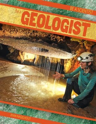 Be a Geologist by Nagelhout, Ryan