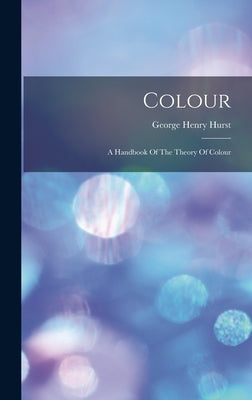 Colour: A Handbook Of The Theory Of Colour by Hurst, George Henry