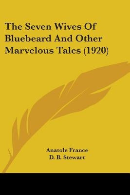 The Seven Wives Of Bluebeard And Other Marvelous Tales (1920) by France, Anatole