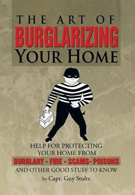 The Art of Burglarizing Your Home by Stultz, Capt Guy