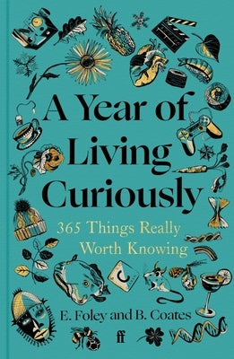 A Year of Living Curiously: 365 Things Really Worth Knowing by Foley, Elizabeth