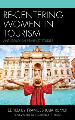 Re-Centering Women in Tourism: Anti-Colonial Feminist Studies by Riemer, Frances Julia