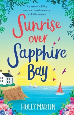 Sunrise over Sapphire Bay: A gorgeous uplifting romantic comedy to escape with this summer by Martin, Holly