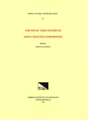 Cekm 39 the Mylau Tabulaturbuch, Forty Selected Compositions, Edited by John R. Shannon: Volume 39 by Shannon, John R.