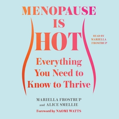 Menopause Is Hot: Everything You Need to Know to Thrive by Frostrup, Mariella