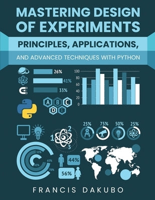 Mastering Design of Experiments: Principles, Applications, and Advanced Techniques with Python by Dakubo, Francis