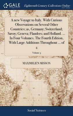 A new Voyage to Italy. With Curious Observations on Several Other Countries; as, Germany; Switzerland; Savoy; Geneva; Flanders; and Holland. ... In Fo by Misson, Maximilien