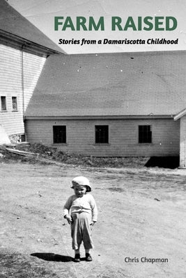 FARM RAISED Stories From A Damariscotta Childhood: What you grow up in is what you can believe by Chapman, Chris