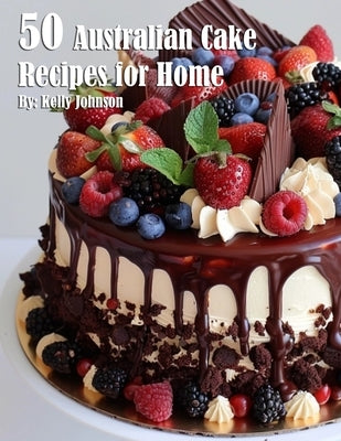 50 Australian Cake Recipes for Home by Johnson, Kelly