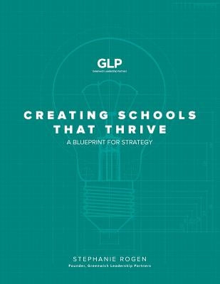 Creating Schools That Thrive: A Blueprint for Strategy by Rogen, Stephanie