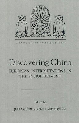 Discovering China: European Interpretations in the Enlightenment by Ching, Julia