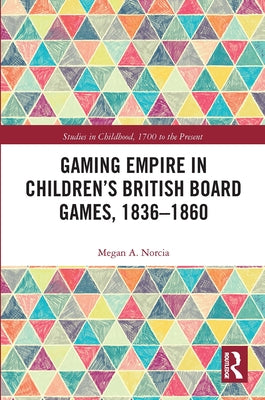 Gaming Empire in Children's British Board Games, 1836-1860 by Norcia, Megan a.