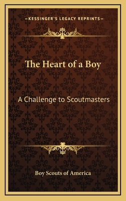 The Heart of a Boy: A Challenge to Scoutmasters by Boy Scouts of America